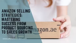 Amazon Selling Strategies: Mastering Success from Product Sourcing to Sales Growth